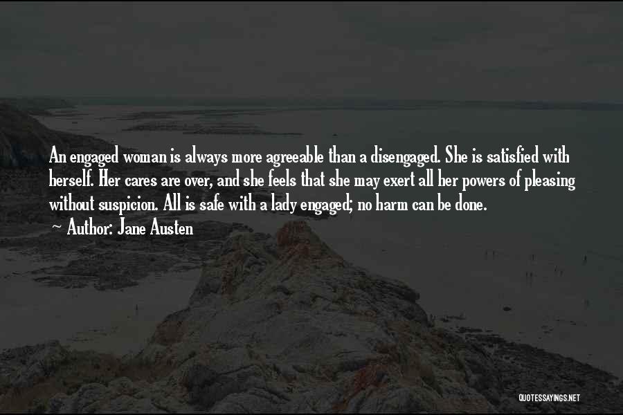 Jane Austen Quotes: An Engaged Woman Is Always More Agreeable Than A Disengaged. She Is Satisfied With Herself. Her Cares Are Over, And