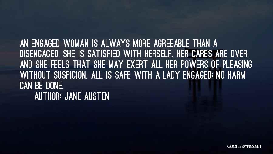 Jane Austen Quotes: An Engaged Woman Is Always More Agreeable Than A Disengaged. She Is Satisfied With Herself. Her Cares Are Over, And