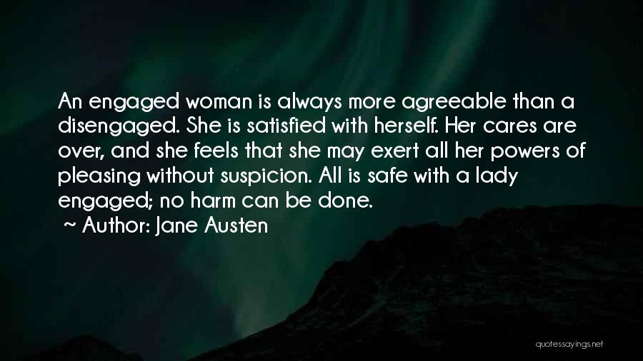 Jane Austen Quotes: An Engaged Woman Is Always More Agreeable Than A Disengaged. She Is Satisfied With Herself. Her Cares Are Over, And