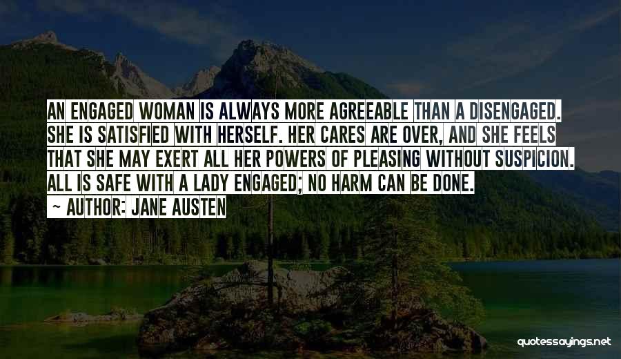 Jane Austen Quotes: An Engaged Woman Is Always More Agreeable Than A Disengaged. She Is Satisfied With Herself. Her Cares Are Over, And