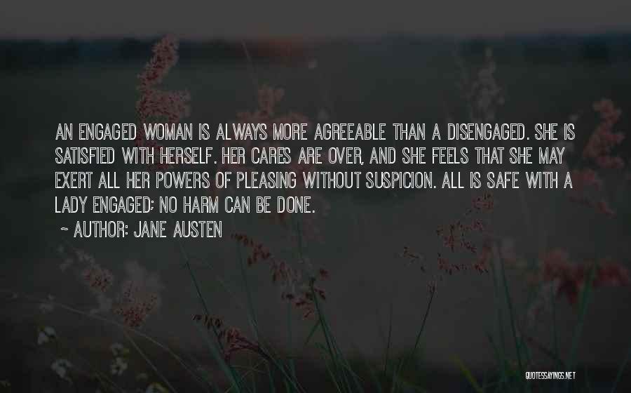 Jane Austen Quotes: An Engaged Woman Is Always More Agreeable Than A Disengaged. She Is Satisfied With Herself. Her Cares Are Over, And