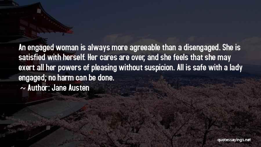 Jane Austen Quotes: An Engaged Woman Is Always More Agreeable Than A Disengaged. She Is Satisfied With Herself. Her Cares Are Over, And