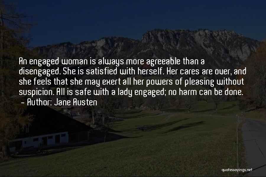 Jane Austen Quotes: An Engaged Woman Is Always More Agreeable Than A Disengaged. She Is Satisfied With Herself. Her Cares Are Over, And