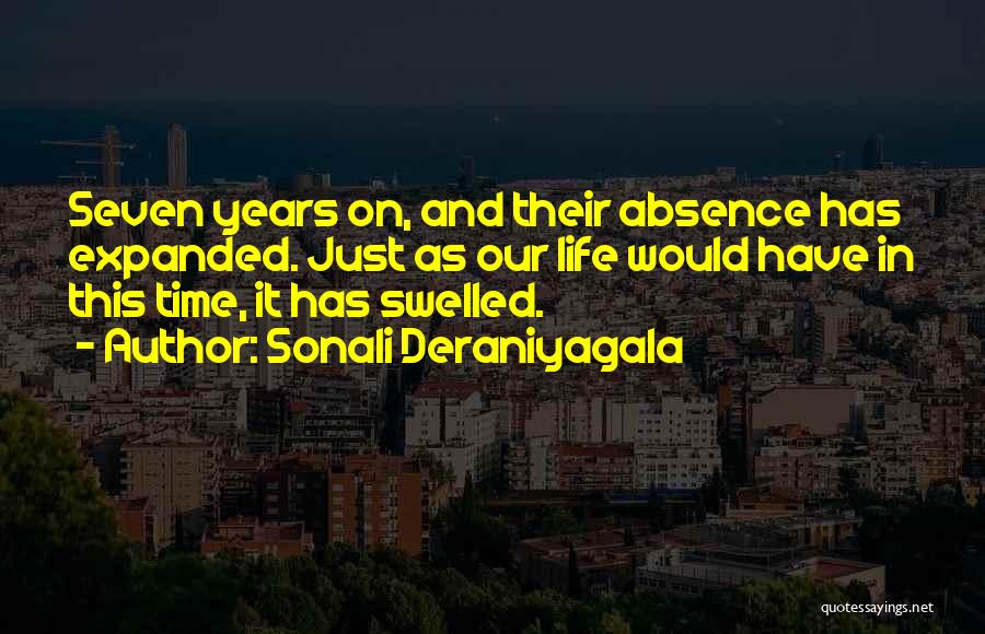 Sonali Deraniyagala Quotes: Seven Years On, And Their Absence Has Expanded. Just As Our Life Would Have In This Time, It Has Swelled.