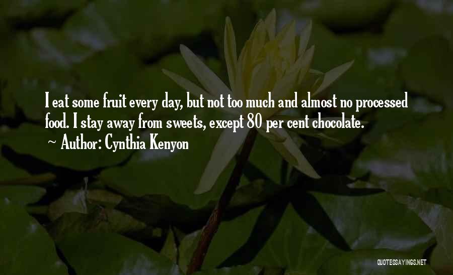 Cynthia Kenyon Quotes: I Eat Some Fruit Every Day, But Not Too Much And Almost No Processed Food. I Stay Away From Sweets,