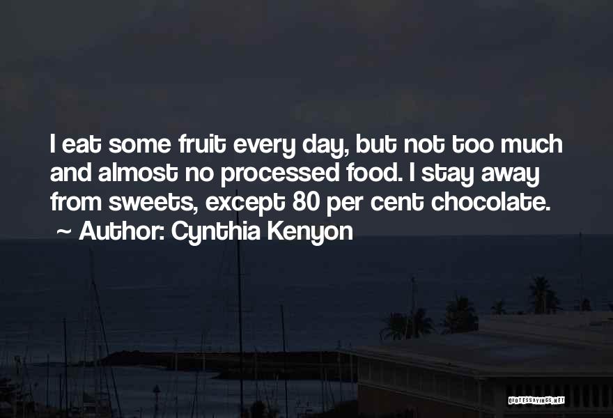 Cynthia Kenyon Quotes: I Eat Some Fruit Every Day, But Not Too Much And Almost No Processed Food. I Stay Away From Sweets,