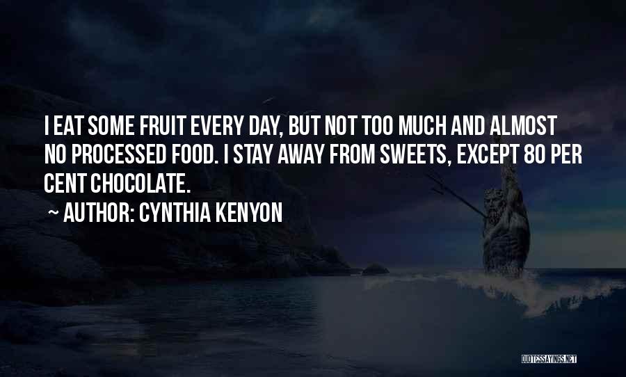 Cynthia Kenyon Quotes: I Eat Some Fruit Every Day, But Not Too Much And Almost No Processed Food. I Stay Away From Sweets,