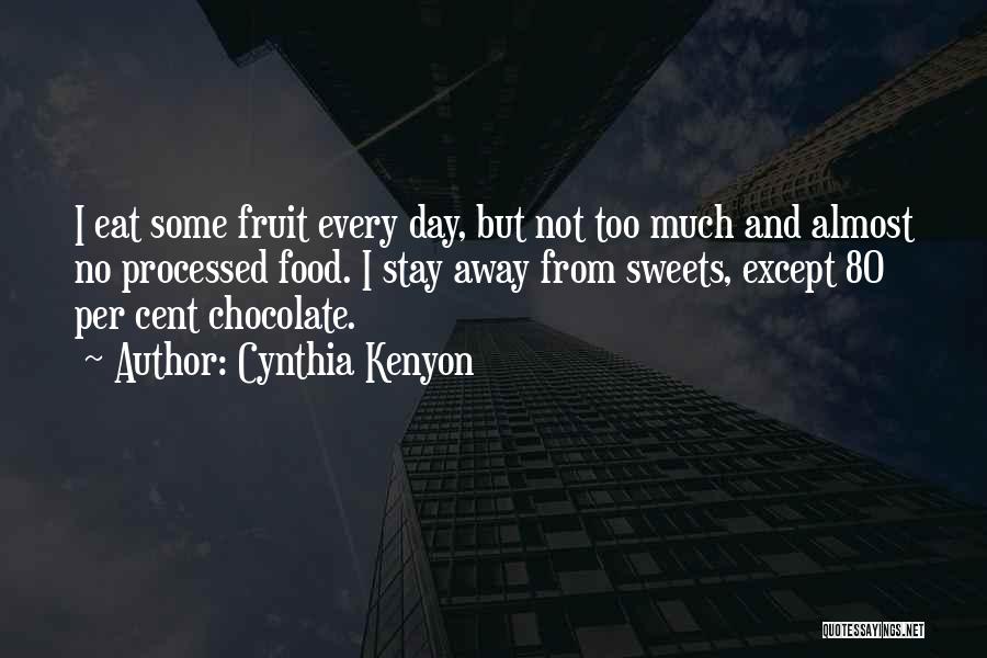 Cynthia Kenyon Quotes: I Eat Some Fruit Every Day, But Not Too Much And Almost No Processed Food. I Stay Away From Sweets,