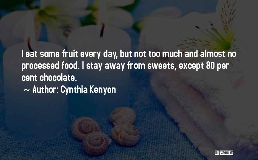 Cynthia Kenyon Quotes: I Eat Some Fruit Every Day, But Not Too Much And Almost No Processed Food. I Stay Away From Sweets,