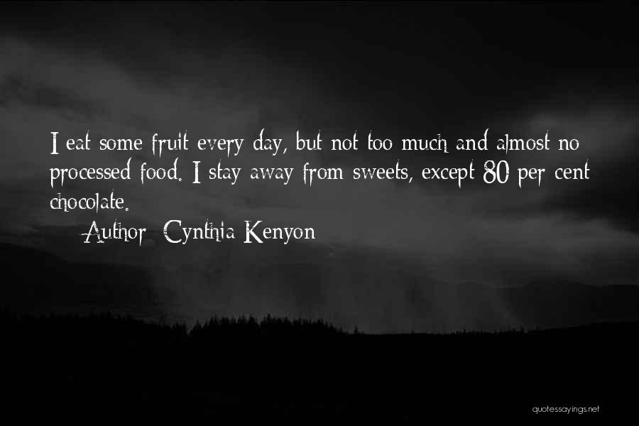 Cynthia Kenyon Quotes: I Eat Some Fruit Every Day, But Not Too Much And Almost No Processed Food. I Stay Away From Sweets,