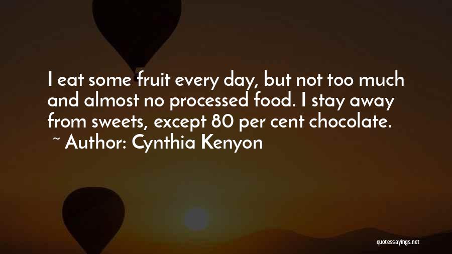 Cynthia Kenyon Quotes: I Eat Some Fruit Every Day, But Not Too Much And Almost No Processed Food. I Stay Away From Sweets,