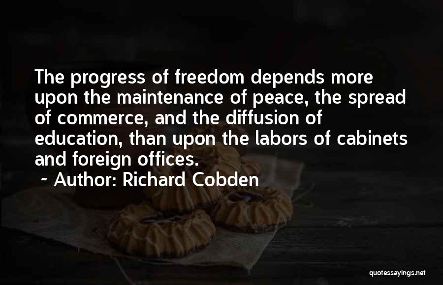 Richard Cobden Quotes: The Progress Of Freedom Depends More Upon The Maintenance Of Peace, The Spread Of Commerce, And The Diffusion Of Education,