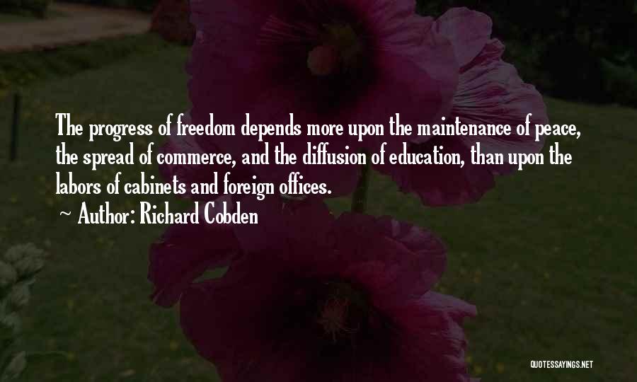 Richard Cobden Quotes: The Progress Of Freedom Depends More Upon The Maintenance Of Peace, The Spread Of Commerce, And The Diffusion Of Education,