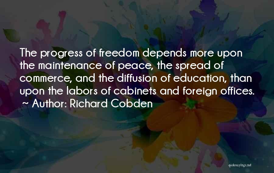 Richard Cobden Quotes: The Progress Of Freedom Depends More Upon The Maintenance Of Peace, The Spread Of Commerce, And The Diffusion Of Education,