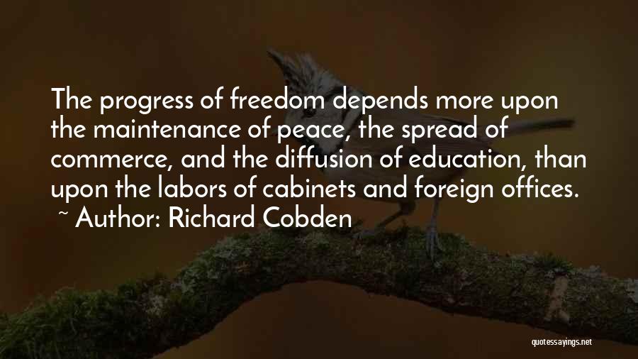 Richard Cobden Quotes: The Progress Of Freedom Depends More Upon The Maintenance Of Peace, The Spread Of Commerce, And The Diffusion Of Education,