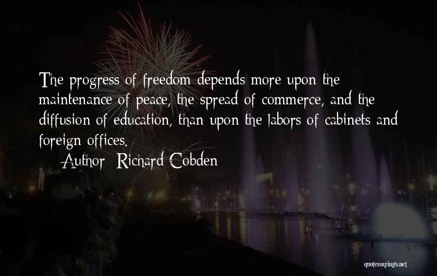 Richard Cobden Quotes: The Progress Of Freedom Depends More Upon The Maintenance Of Peace, The Spread Of Commerce, And The Diffusion Of Education,