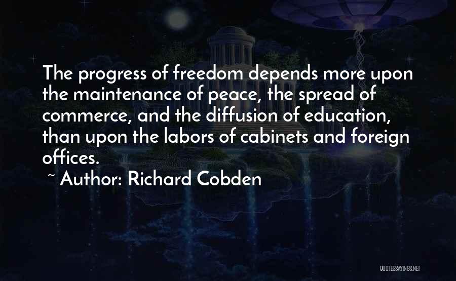 Richard Cobden Quotes: The Progress Of Freedom Depends More Upon The Maintenance Of Peace, The Spread Of Commerce, And The Diffusion Of Education,