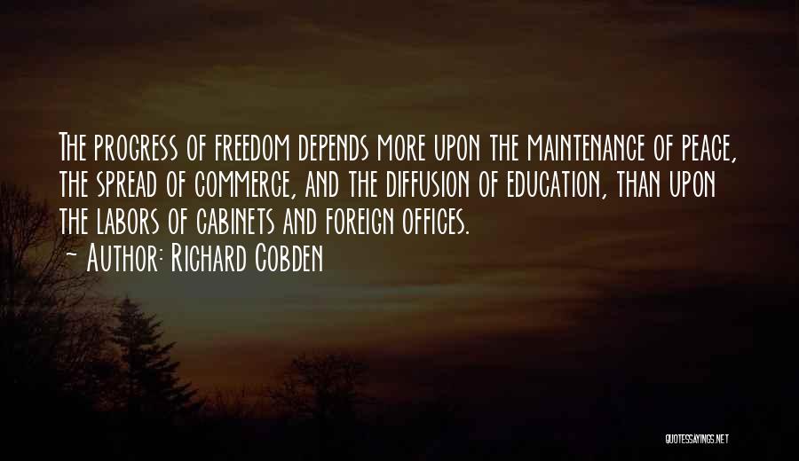 Richard Cobden Quotes: The Progress Of Freedom Depends More Upon The Maintenance Of Peace, The Spread Of Commerce, And The Diffusion Of Education,