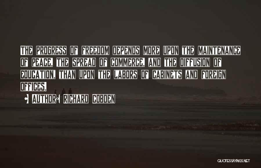 Richard Cobden Quotes: The Progress Of Freedom Depends More Upon The Maintenance Of Peace, The Spread Of Commerce, And The Diffusion Of Education,