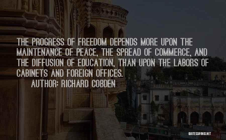 Richard Cobden Quotes: The Progress Of Freedom Depends More Upon The Maintenance Of Peace, The Spread Of Commerce, And The Diffusion Of Education,