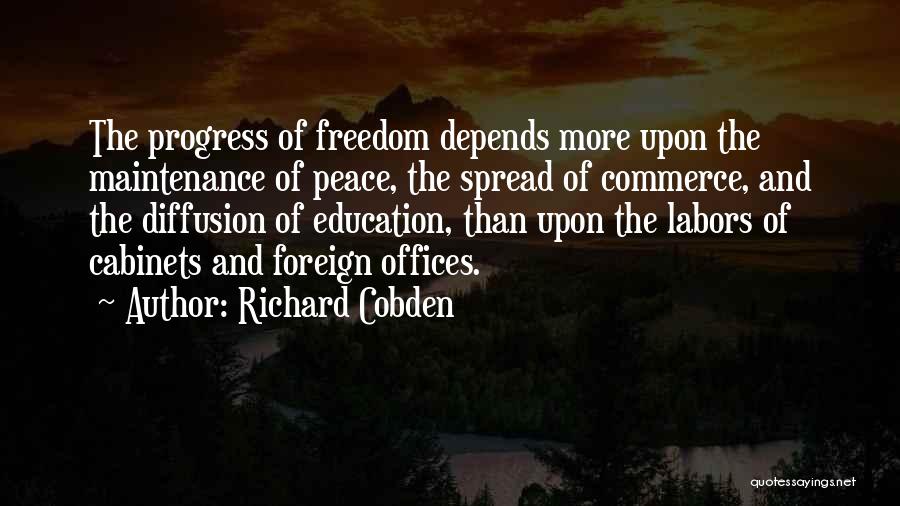 Richard Cobden Quotes: The Progress Of Freedom Depends More Upon The Maintenance Of Peace, The Spread Of Commerce, And The Diffusion Of Education,