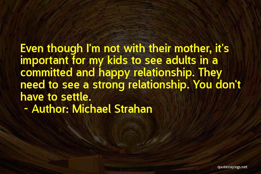 Michael Strahan Quotes: Even Though I'm Not With Their Mother, It's Important For My Kids To See Adults In A Committed And Happy