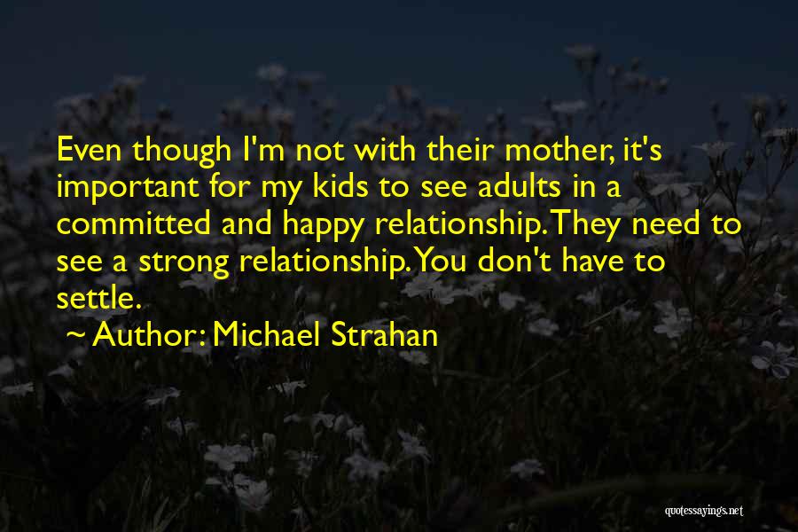 Michael Strahan Quotes: Even Though I'm Not With Their Mother, It's Important For My Kids To See Adults In A Committed And Happy