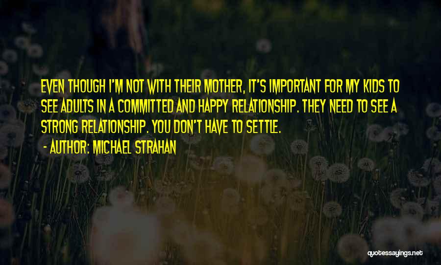 Michael Strahan Quotes: Even Though I'm Not With Their Mother, It's Important For My Kids To See Adults In A Committed And Happy
