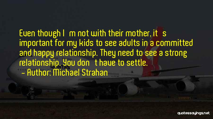 Michael Strahan Quotes: Even Though I'm Not With Their Mother, It's Important For My Kids To See Adults In A Committed And Happy