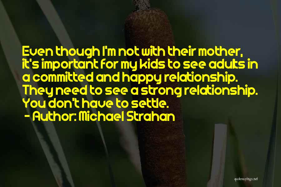 Michael Strahan Quotes: Even Though I'm Not With Their Mother, It's Important For My Kids To See Adults In A Committed And Happy