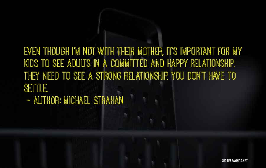 Michael Strahan Quotes: Even Though I'm Not With Their Mother, It's Important For My Kids To See Adults In A Committed And Happy