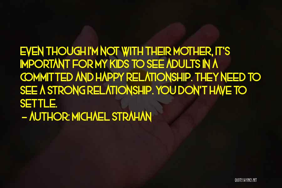 Michael Strahan Quotes: Even Though I'm Not With Their Mother, It's Important For My Kids To See Adults In A Committed And Happy