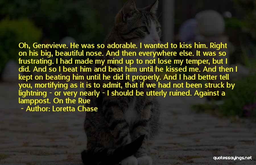 Loretta Chase Quotes: Oh, Genevieve. He Was So Adorable. I Wanted To Kiss Him. Right On His Big, Beautiful Nose. And Then Everywhere