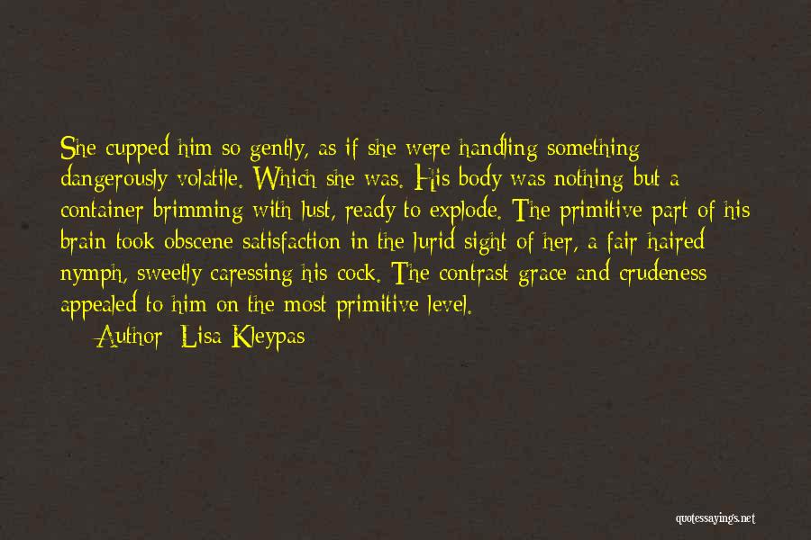 Lisa Kleypas Quotes: She Cupped Him So Gently, As If She Were Handling Something Dangerously Volatile. Which She Was. His Body Was Nothing