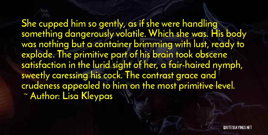 Lisa Kleypas Quotes: She Cupped Him So Gently, As If She Were Handling Something Dangerously Volatile. Which She Was. His Body Was Nothing