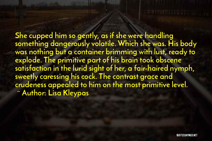 Lisa Kleypas Quotes: She Cupped Him So Gently, As If She Were Handling Something Dangerously Volatile. Which She Was. His Body Was Nothing