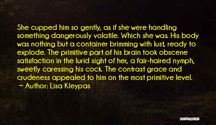 Lisa Kleypas Quotes: She Cupped Him So Gently, As If She Were Handling Something Dangerously Volatile. Which She Was. His Body Was Nothing