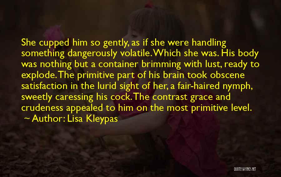 Lisa Kleypas Quotes: She Cupped Him So Gently, As If She Were Handling Something Dangerously Volatile. Which She Was. His Body Was Nothing