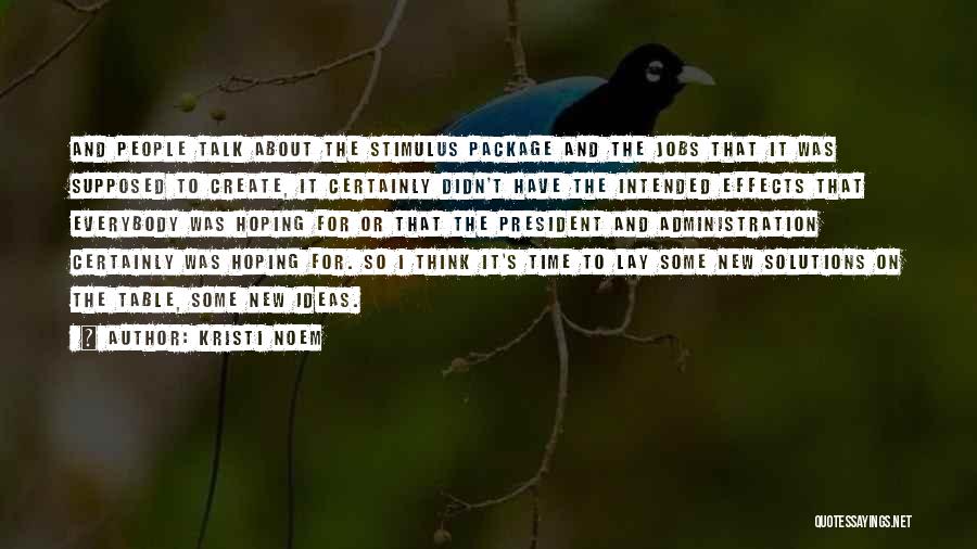 Kristi Noem Quotes: And People Talk About The Stimulus Package And The Jobs That It Was Supposed To Create, It Certainly Didn't Have