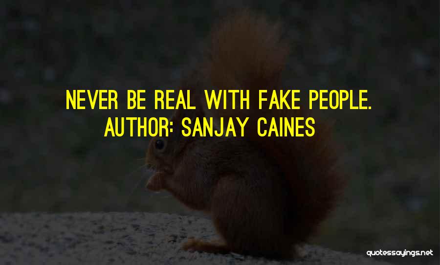 Sanjay Caines Quotes: Never Be Real With Fake People.