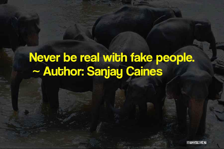 Sanjay Caines Quotes: Never Be Real With Fake People.