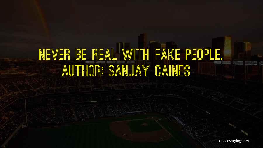 Sanjay Caines Quotes: Never Be Real With Fake People.