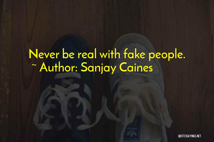 Sanjay Caines Quotes: Never Be Real With Fake People.