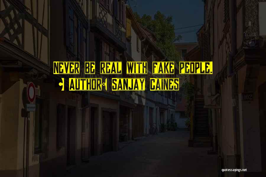 Sanjay Caines Quotes: Never Be Real With Fake People.