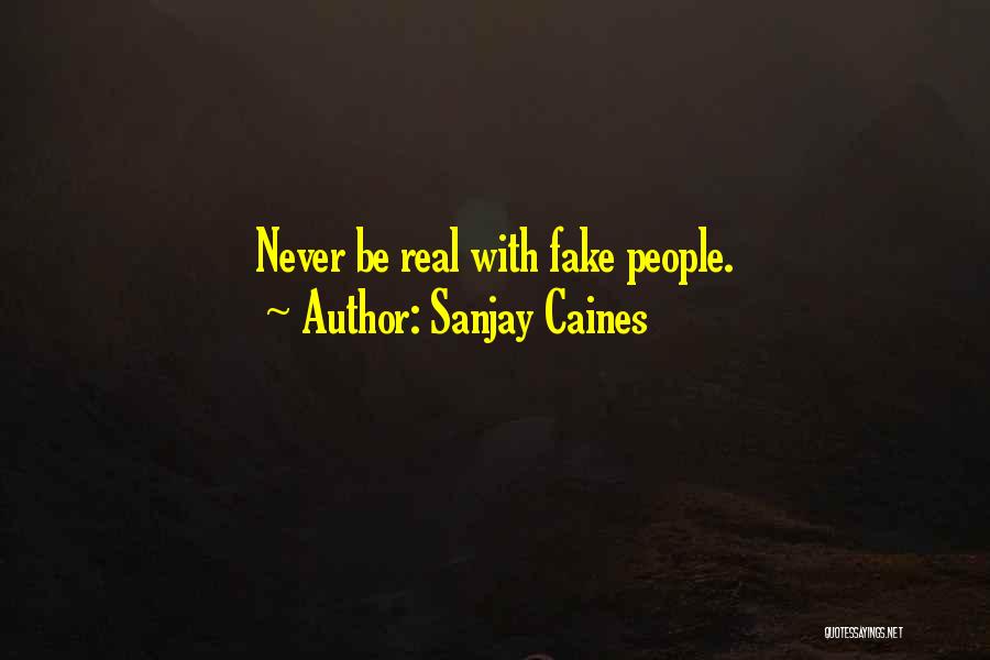 Sanjay Caines Quotes: Never Be Real With Fake People.