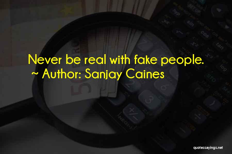Sanjay Caines Quotes: Never Be Real With Fake People.