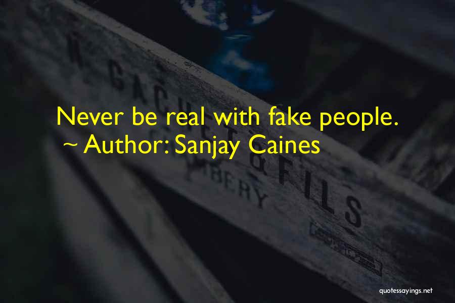 Sanjay Caines Quotes: Never Be Real With Fake People.