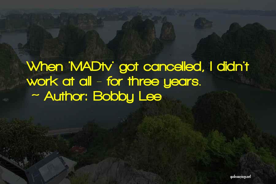 Bobby Lee Quotes: When 'madtv' Got Cancelled, I Didn't Work At All - For Three Years.