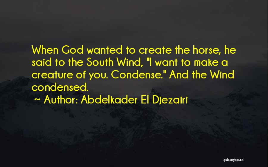 Abdelkader El Djezairi Quotes: When God Wanted To Create The Horse, He Said To The South Wind, I Want To Make A Creature Of