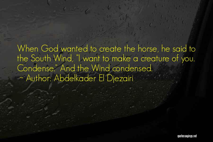 Abdelkader El Djezairi Quotes: When God Wanted To Create The Horse, He Said To The South Wind, I Want To Make A Creature Of